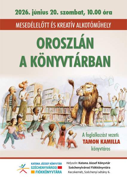 2026. június 20. szombat, 10.00 óra Mesedélelőtt és kreatív alkotóműhely Oroszlán a könyvtárban A foglalkozást vezeti: Tamon Kamilla könyvtáros Helyszín: Katona József Könyvtár Széchenyivárosi Fiókkönyvtára Kecskemét, Széchenyi sétány 6.