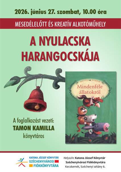 2026. június 27. szombat, 10.00 óra Mesedélelőtt és kreatív alkotóműhely A nyulacska harangocskája A foglalkozást vezeti Tamon Kamilla könyvtáros Helyszín: Katona József Könyvtár Széchenyivárosi Fiókkönyvtára Kecskemét, Széchenyi sétány 6.
