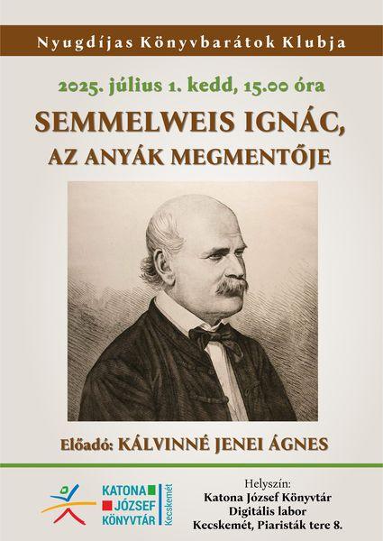 Nyugdíjas Könyvbarátok Klubja 2025. július 1. kedd, 15.00 óra Semmelweis Ignác, az anyák megmentője. Előadó: Kálcinné Jenei Ágnes. Helyszín: II. emeleti Digitális labor