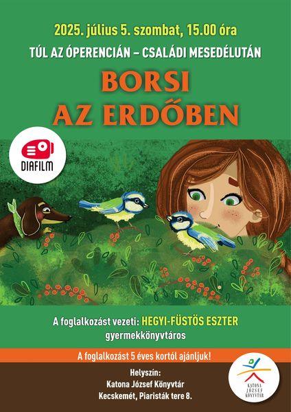 2025. július 5. szombat 15.00 óra Túl az Óperencián - családi mesedélután. Borsi az erdőben. Diafilm. A foglalkozást vezeti: Fazekasné Endre Éva gyermekkönyvtáros A foglalkozást 5 éves kortól ajánljuk! Helyszín: Katona József Könyvtár - Gyermekvilág - Kecskemét, Piaristák tere 8.