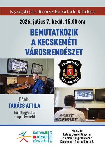 2026. július 7. kedd, 15.00 óra. Nyugdíjas Könyvbarátok Klubja. Bemutatkozik a Kecskeméti Városrendészet. Előadó: Takács Attila térfelügyeleti csoportvezető