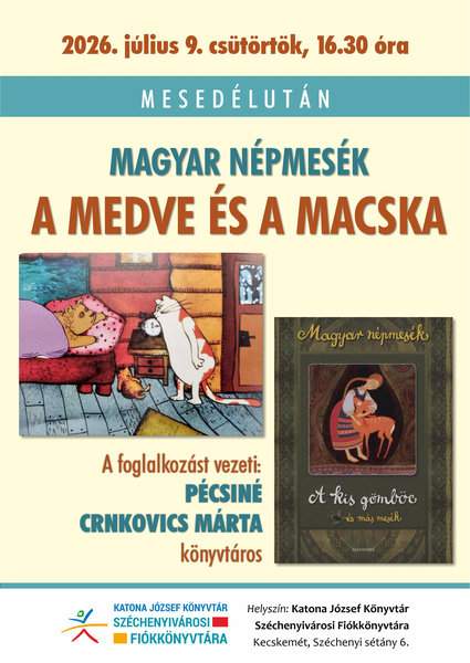 2026. július 9. csütörtök, 16.30 óra Mesedélután. Magyar népmesék. A medve és a macska. A foglalkozást vezeti: Pécsiné Crnkovics Márta könyvtáros. Helyszín: Katona József Könyvtár Széchenyivárosi Fiókkönyvtára Kecskemét, Széchenyi sétány 6.