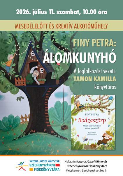 2026. július 11. szombat, 10.00 óra Mesedélelőtt és kreatív alkotóműhely. Finy Petra: Álomkunyhó. A foglalkozást vezeti: Tamon Kamilla könyvtáros. Helyszín: Katona József Könyvtár Széchenyivárosi Fiókkönyvtára Kecskemét, Széchenyi sétány 6.
