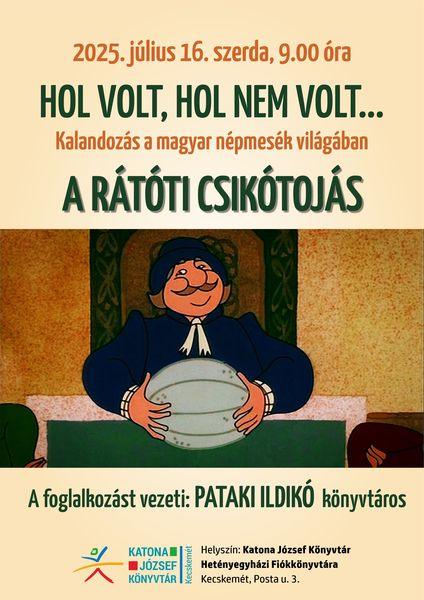 2025. július 16. kedd, 16.15 óra Hol volt, hol nem volt... Kalandozás a magyar népmesék világában. A rátóti csikótojás. A foglalkozást vezeti: Pataki Ildikó könyvtáros.