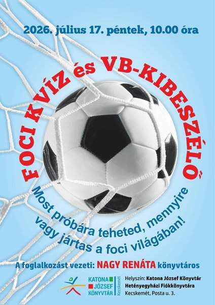 2026. július 17. péntek, 10.00 óra Foci kvíz és VB- kibeszélő Most próbára teheted, hogy mennyire vagy jártas a foci világában! A foglalkozást vezeti: Nagy Renáta könyvtáros. Helyszín: Katona József Könyvtár Hetényegyházi Fiókkönyvtára Kecskemét, Posta u. 3.