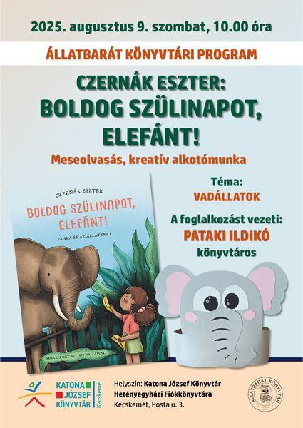 2025. augusztus 9. szombat, 10.00 óra Állatbarát könyvtári program. Czernák Eszter: Boldog szülinapot, elefánt! Beszélgetés, meseolvasás és kreatív alkotómunka. A foglalkozást vezeti: Pataki Ildikó könyvtáros. Téma: vadállatok.