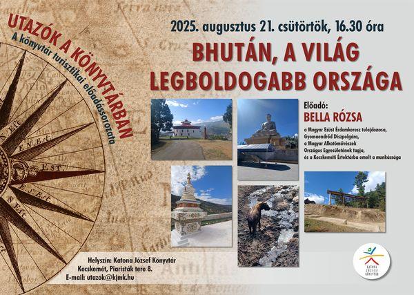 2025. augusztus 21. csütörtök, 16.30 óra Utazók a könyvtárban A könyvtár turisztikai előadássorozata. Bhután, a világ legboldogabb országa. Előadó: Bella Rózsa, a Magyar Ezüst Érdemkereszt tulajdonosa, Gyomaendrőd díszpolgára, a Magyar Alkotóművészek Országos Egyesületének tagja és a Kecskeméti Értéktárba emelt a munkássága. Helyszín: Katona József Könyvtár - Nagyterem - Kecskemét, Piaristák tere 8. e-mail: utazok@kjmk.hu