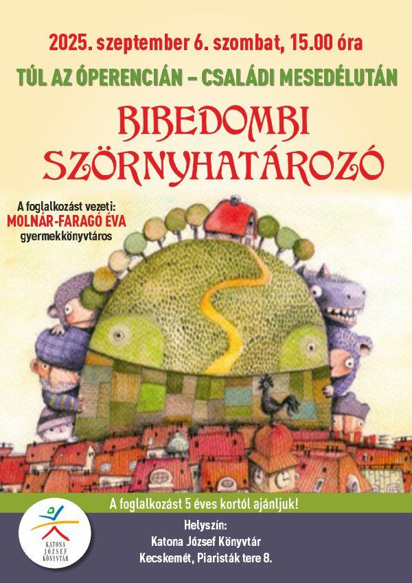 2025. szeptember 6. szombat, 15.00 óra Túl az Óperencián Családi mesedélután Bibedombi szörnyhatározó A foglalkozást vezeti: Molnár-Faragó Éva gyermekkönyvtáros A foglalkozást 5 éves kortól ajánljuk! Helyszín: Katona József Könyvtár Kecskemét, Piaristák tere 8.