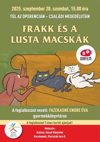 2025. szeptember 20. szombat, 15.00 óra Túl az Óperencián. Családi mesedélután. Frakk és a lusta macskák. A foglalkozást vezeti: Fazekasné Endre Éva gyermekkönyvtáros A foglalkozást 5 éves kortól ajánljuk! Helyszín: Katona József Könyvtár Kecskemét, Piaristák tere 8.