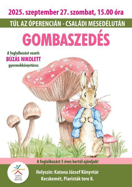 2025. szeptember 27. szombat, 15.00 óra Túl az Óperencián - családi mesedélután. Gombaszedés. A foglalkozást vezeti: Búzás Nikolett gyermekkönyvtáros A foglalkozást 5 éves kortól ajánljuk! Helyszín: Katona József Könyvtár Kecskemét, Piaristák tere 8.