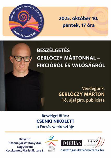 Országos Könyvtári Napok. 2025. október 10. péntek, 17 óra. Beszélgetés Gerlóczy Mártonnal - fikcióról és valóságról. Vendégünk: Gerlóczy Márton író, újságíró, publicista. Beszélgetőtárs: Csenki Nikolett, a Forrás szerkesztője. osszefogas.ikszkonyvtarak.hu