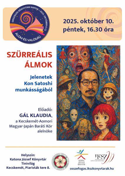 Országos Könyvtári Napok. 2025. október 10. péntek, 16.30 óra. Szürreális álmok. Jelenetek Kon Satoshi munkásságából. Előadó: Gál Klaudia, a Kecskemét-Aomori Magyar-Japán Baráti Kör alelnöke. osszefogas.ikszkonyvtarak.hu