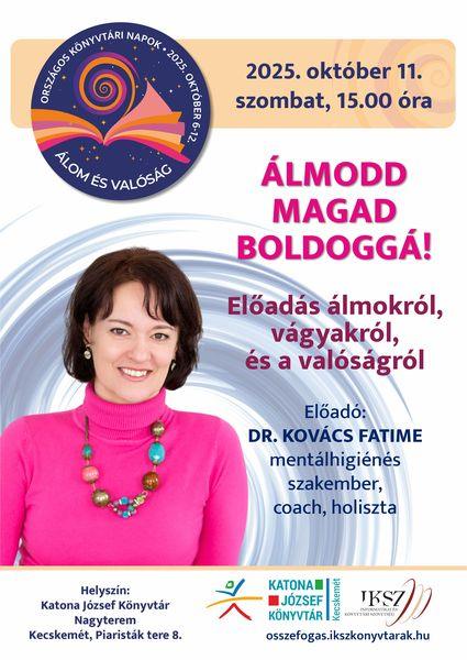 Országos Könyvtári Napok. 2025. október 11. szombat, 15.00 óra. Álmodd magad boldoggá! Előadás álmokról, vágyakról és valóságról. Előadó: Dr. Kovács Fatime mentálhigiénés szakember, coach, holiszta