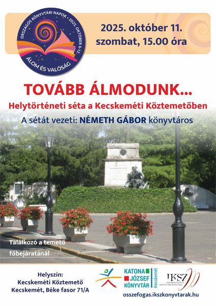 Országos Könyvtári Napok. 2025. október 11. szombat, 15.00 óra. Tovább álmodunk... Helytörténeti séta a Kecskeméti Köztemetőben. A sétát vezeti: Németh Gábor könyvtáros. Találkozó a temető főbejáratánál. Helyszín: Kecskeméti Köztemető. Kecskemét, Béke fasor 71/A