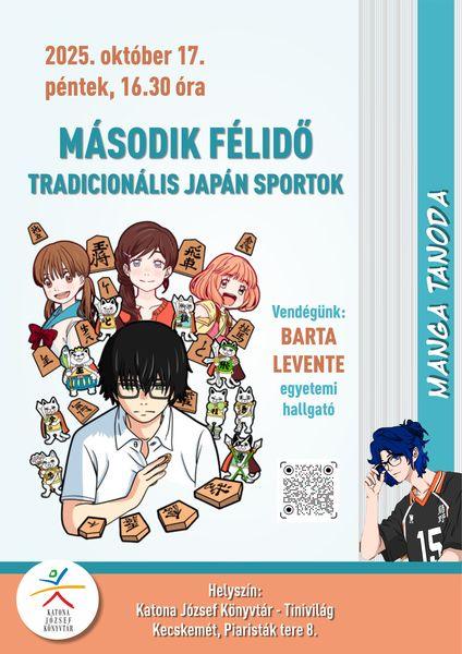 2025. október 17. péntek, 16.30 óra Manga tanoda. Második félidő. Tradicionális japán sportok. Vendégünk: Barta Levente egyetemi hallgató Helyszín: Katona József Könyvtár - Tinivilág Kecskemét, Piaristák tere 8.