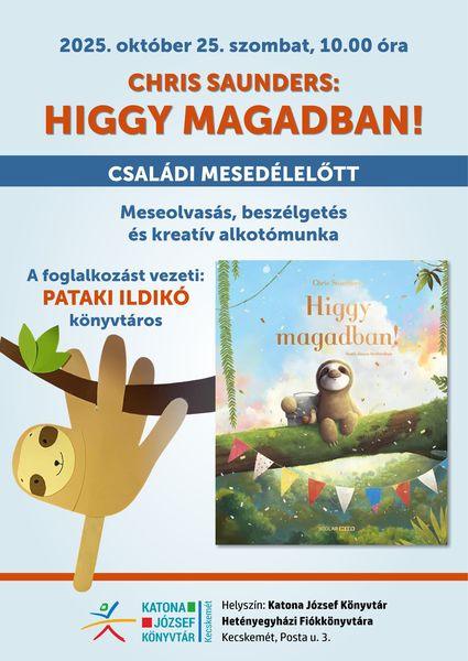 2025. október 25. szombat, 10.00 óra Chris Saunders: Higgy magadban! Családi mesedélelőtt. Meseolvasás, beszélgetés és kreatív alkotómunka. A foglalkozás vezeti: Pataki Ildikó könyvtáros.