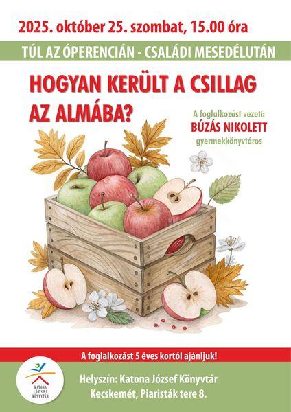 2025. október 25. szombat, 15.00 óra Túl az Óperencián. Családi mesedélután. Hogyan került a csillag az almába? A foglalkozást vezeti: Búzás Nikolett gyermekkönyvtáros. A foglalkozást 5 éves kortól ajánljuk! Helyszín: Katona József Könyvtár Kecskemét, Piaristák tere 8.