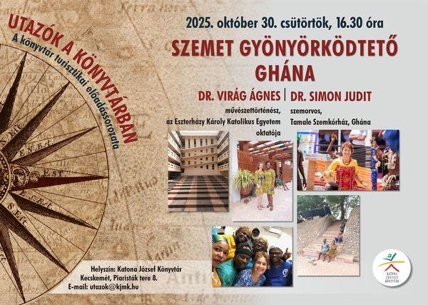 2025. október 30. csütörtök, 16.30 óra Utazók a könyvtárban A könyvtár turisztikai előadássorozata. Szemet gyönyörködtető Ghána. Előadó: Dr. Virág Ágnes művészettörténész, az Eszterházy Károly Egyetem oktatója; Dr. Simon Judit szemorvos, Tamale Szemkórház, Ghána. Helyszín: Katona József Könyvtár - Nagyterem - Kecskemét, Piaristák tere 8. e-mail: utazok@kjmk.hu