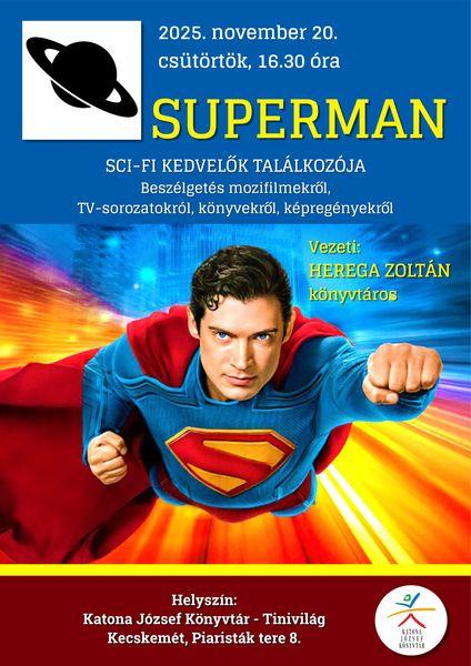 2025. november 20. csütörtök, 16.30 óra Superman. Sci-fi kedvelők találkozója Beszélgetés TV-sorozatokról, könyvekről, képregényekről Vezeti: Herega Zoltán könyvtáros Helyszín: Katona József Könyvtár - Tinivilág - Kecskemét, Piaristák tere 8.