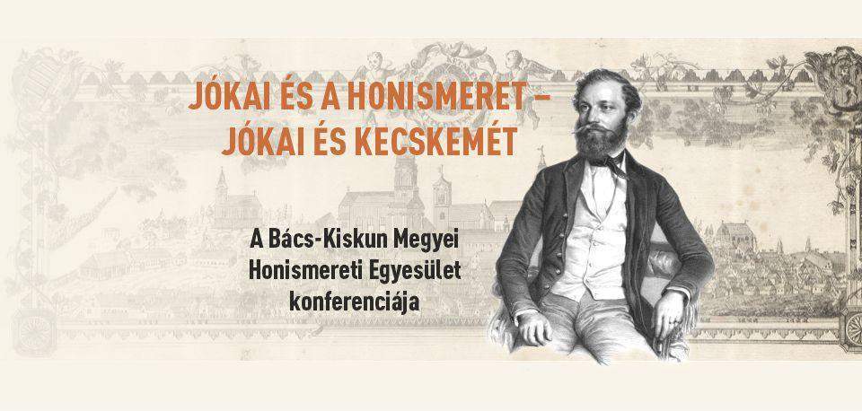 Jókai és a honismeret - Jókai és Kecskemét - A Bács-Kiskun Megyei Honismereti Egyesület konferenciája