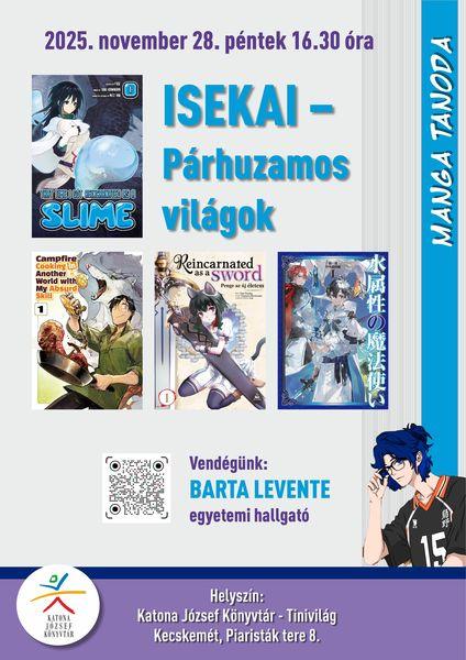 2025. november 28. péntek, 16.30 óra Manga tanoda. Isekai - Párhuzamos világok. Vendégünk: Barta Levente egyetemi hallgató Helyszín: Katona József Könyvtár - Tinivilág Kecskemét, Piaristák tere 8.