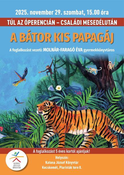 2025. november 29. szombat, 15.00 óra. Túl az Óperencián. Családi mesedélután. A bátor kis papagáj. A foglalkozást vezeti: Molnár-Faragó Éva gyermekkönyvtáros. A foglalkozást 5 éves kortól ajánljuk! Helyszín: Katona József Könyvtár Kecskemét, Piaristák tere 8.
