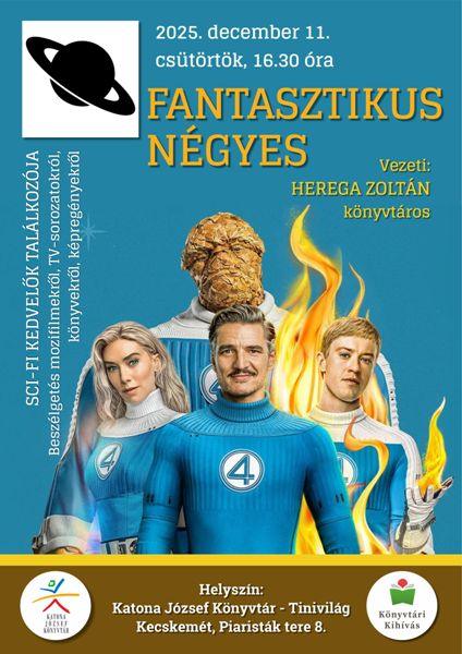 2025. december 11. csütörtök 16.30 óra FANTASZTIKUS NÉGYES SCI-FI KEDVELŐK TALÁLKOZÓJA Beszélgetés mozifilmekről, TV-sorozatokról, könyvekről, képregényekről Vezeti: HEREGA ZOLTÁN könyvtáros Helyszín: Katona József Könyvtár - Tinivilág Kecskemét, Piaristák tere 8. Könyvtári Kihívás