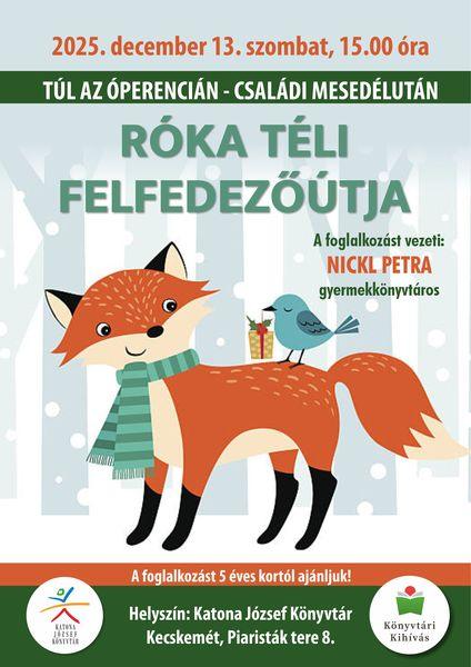 2025. december 13. szombat, 15.00 óra. Túl az Óperencián. Családi mesedélután. Róka téli felfedezőútja. A foglalkozást vezeti: Nickl Petra gyermekkönyvtáros. A foglalkozást 5 éves kortól ajánljuk! Helyszín: Katona József Könyvtár Kecskemét, Piaristák tere 8. Könyvtári kihívás