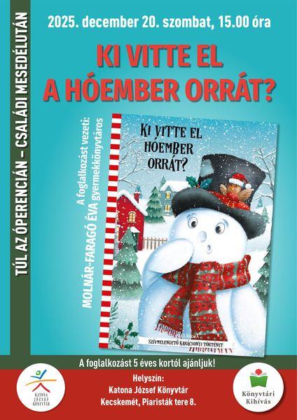 2025. december 20. szombat, 15.00 óra. Túl az Óperencián. Családi mesedélután. Ki vitte el a hőember orrát? A foglalkozást vezeti: Molnár-Faragó Éva gyermekkönyvtáros. A foglalkozást 5 éves kortól ajánljuk! Helyszín: Katona József Könyvtár Kecskemét, Piaristák tere 8. Könyvtári kihívás