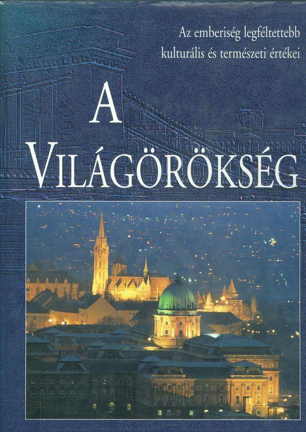 A világörökség : Az emberiség legféltettebb kulturális és természeti értékei