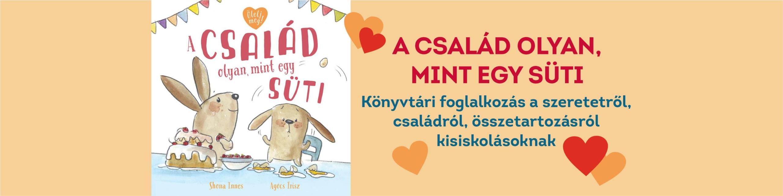 A család olyan, mint egy süti - Könyvtári foglalkozás a szeretetről, családról, összetartozásról kisiskolásoknak