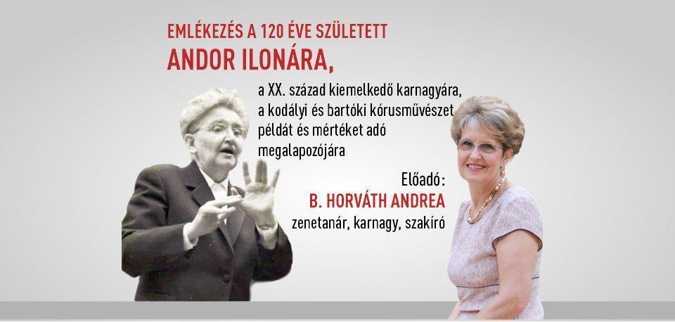 Emlékezés a 120 éve született Andor Ilonára, a XX. század kiemelkedő karnagyára, a kodályi és bartóki kórusművészet példát és mértéket adó megalapozójára