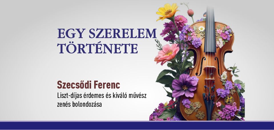Egy szerelem története - Szecsődi Ferenc, Liszt-díjas érdemes és kiváló művész zenés bolondozása