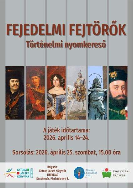 Fejedelmi fejtörők - történelmi nyomkereső. A játék időtartama: 2026. április 14-24. Sorsolás: 2026. április 25. szombat, 15.00 óra. Könyvtári kihívás