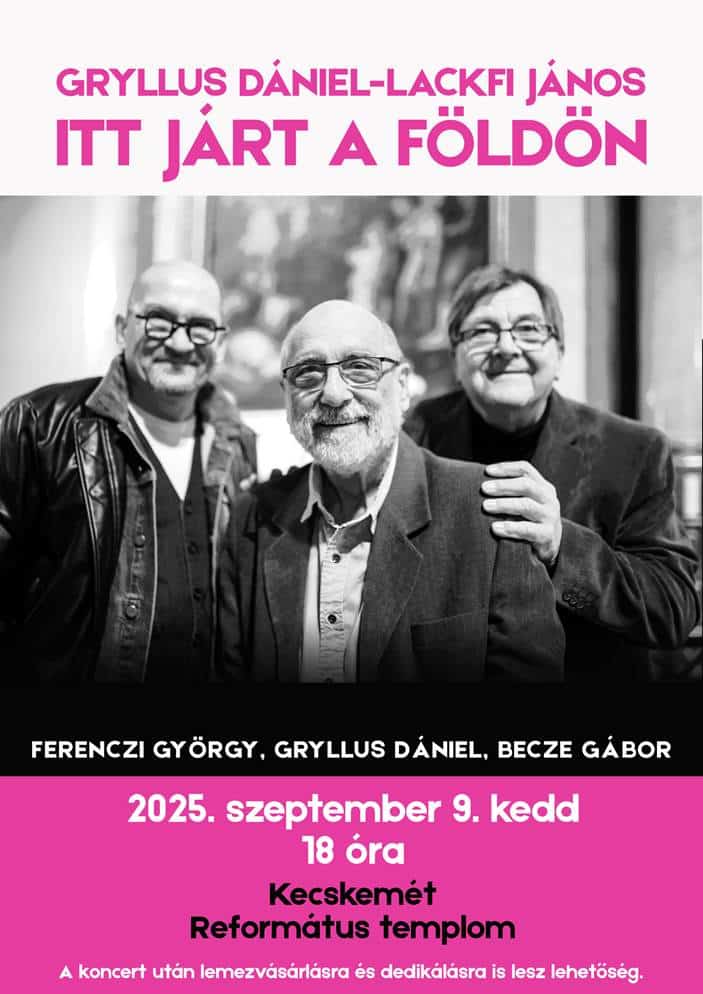 Gryllus Dániel -Lackfi János Itt járt a Földön Ferenczi György, Gryllus Dániel, Becze Gábor Időpont: 2025. szeptember 9. kedd 18 óra Helyszín: Kecskemét, Református templom A koncert után lemezvásárlásra és dedikálásra is lesz lehetőség.