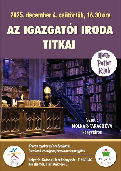 2025. december 4. csütörtök, 16.30 óra AZ IGAZGATÓI IRODA TITKAI Harry Potter Klub Vezeti: MOLNÁR-FARAGÓ ÉVA könyvtáros Keress minket a Facebookon is: facebook.com/groups/maraudermuggles Helyszín: Katona József Könyvtár - TINIVILÁG Kecskemét, Piaristák tere 8. Könyvtári Kihívás