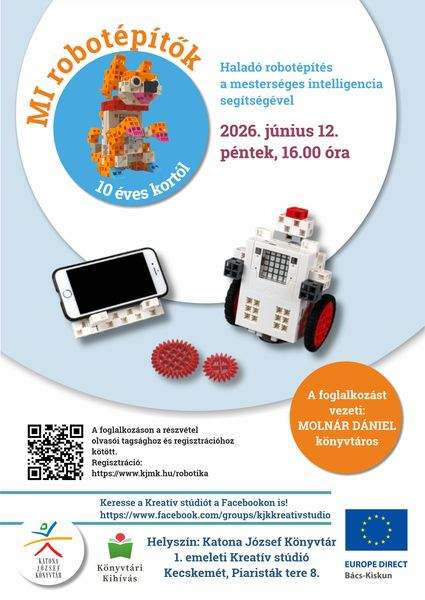 MI robotépítők. Haladó robotépítés a mesterséges intelligencia segítségével 10 éves kortól. 2026. június 12. péntek, 16.00 óra. A foglalkozást vezeti: Molnár Dániel könyvtáros. A foglalkozáson a részvétel olvasói tagsághoz és regisztrációhoz kötött! Keresse a Kreatív stúdiót a Facebookon is! https://www.facebook.com/groups/kjkkreativstudio Helyszín: Katona József Könyvtár - 1. emeleti Kreatív stúdió, Kecskemét, Piaristák tere 8.