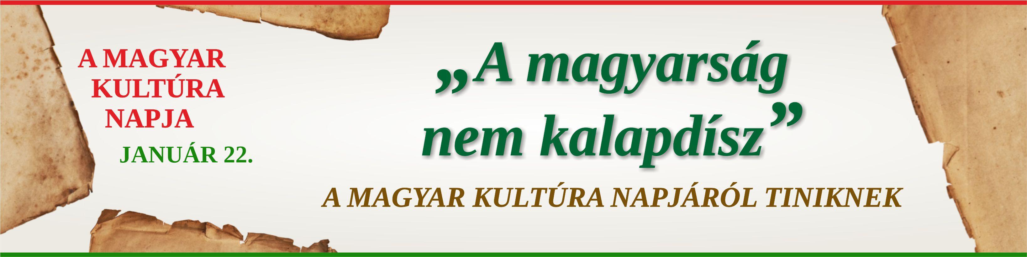 A MAGYAR KULTÚRA NAPJA JANUÁR 22. "A magyarság nem kalapdísz" A MAGYAR KULTÚRA NAPJÁRÓL TINIKNEK