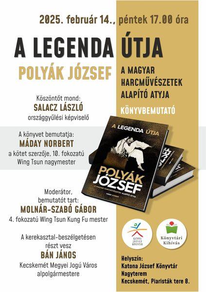 2025. február 14., péntek 17.00 óra A legenda útja - Polyák József - A magyar harcművészetek alapító atyja - könyvbemutató Köszöntőt mond: Salacz László országgyűlési képviselő A könyvet bemutatja: Máday Norbert, a kötet szerzője, 10. fokozatú Wing Tsun nagymester Moderátor, bemutatót tart: Molnár-Szabó Gábor 4. fokozatú Wing Tsun Kung Fu mester. A kerekasztal-beszélgetésen részt vesz Bán János, Kecskemét Megyei Jogú Város alpolgármestere