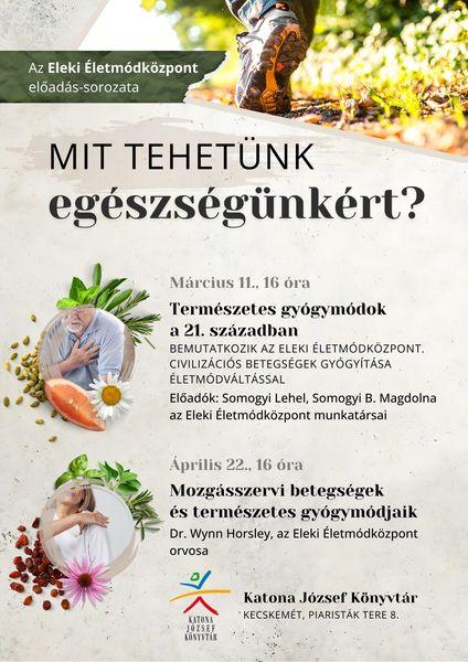 Az Eleki Életmódközpont előadássorozata: Mit tehetünk az egészségünkért? 2025. március 11. 16 óra. Természetes gyógymódok a 21. században. Bemutatkozik az Eleki Életmódközpont, civilizációs betegségek gyógyítása életmódváltással. Előadók: Somogyi Lehel, Somogyi B. Magdolna, az Eleki Életmódközpont munkatársai. Április 22. 16 óra. Mozgásszervezi betegségek és természetes gyógymódjaik. Előadó: Dr. Wynn Horsley, az Eleki Életmódközpont orvosa