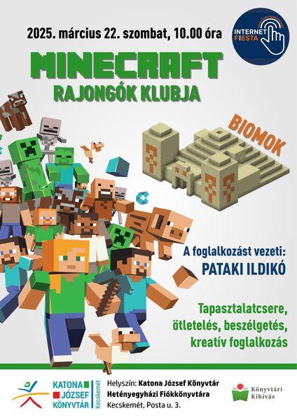 2025. március 22. szombat 10.00 óra Minecraft rajongók klubja. Biomok. A foglalkozást vezeti: Pataki Ildikó Tapasztalatcsere, ötletelés, beszélgetés, kreatív foglalkozás Helyszín: Katona József Könyvtár Hetényegyházi Fiókkönyvtára - Kecskemét, Posta utca 3.