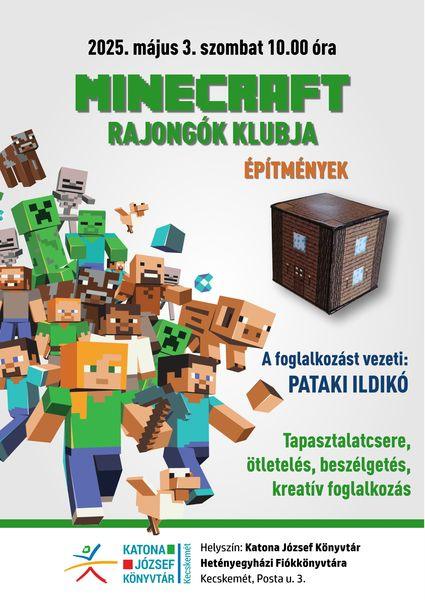 2025. május 3. szombat 10.00 óra Minecraft rajongók klubja. Építmények. A foglalkozást vezeti: Pataki Ildikó Tapasztalatcsere, ötletelés, beszélgetés, kreatív foglalkozás Helyszín: Katona József Könyvtár Hetényegyházi Fiókkönyvtára - Kecskemét, Posta utca 3.