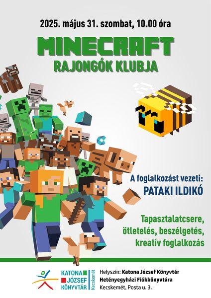 2025. május 31. szombat, 10.00 óra Minecraft rajongók klubja. A foglalkozást vezeti: Pataki Ildikó Tapasztalatcsere, ötletelés, beszélgetés, kreatív foglalkozás Helyszín: Katona József Könyvtár Hetényegyházi Fiókkönyvtára - Kecskemét, Posta utca 3.