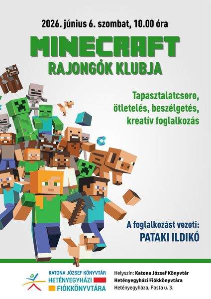 2026. június 6. szombat, 10.00 óra Minecraft rajongók klubja. A foglalkozást vezeti: Pataki Ildikó Tapasztalatcsere, ötletelés, beszélgetés, kreatív foglalkozás Helyszín: Katona József Könyvtár Hetényegyházi Fiókkönyvtára - Kecskemét, Posta utca 3.
