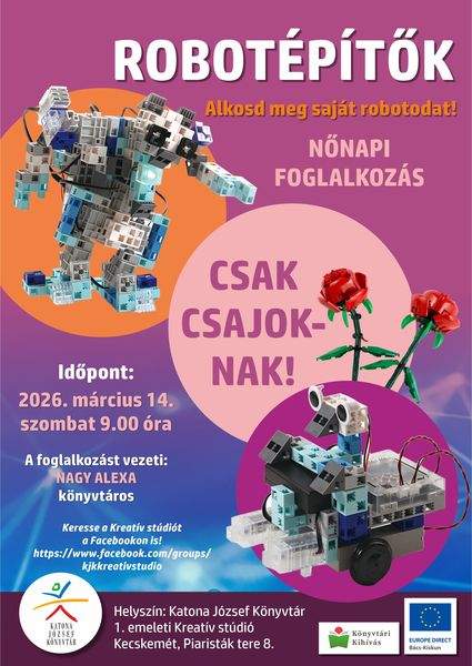 Robotépítők - nőnapi foglalkozás. Alkosd meg saját robotodat! Csak csajoknak! Időpont: 2026. március 14. szombat, 9.00 óra. A foglalkozást vezeti: Nagy Alexa könyvtáros. Keresse a Kreatív stúdiót a Facebookon is! https://www.facebook.com/groups/kjkkreativstudio