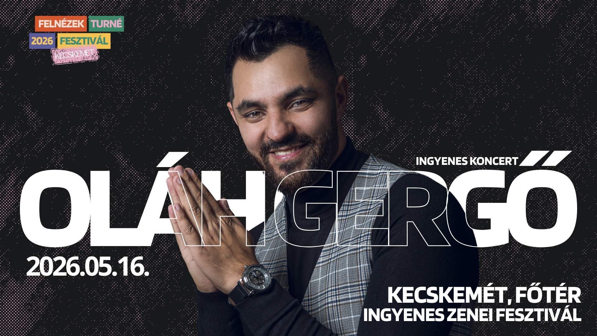 Egy ingyenes zenei fesztivál, ahol megváltozhat az életed! Oláh Gergő koncertje a Felnézek Fesztivál programjának része, ahol 17:00 órától várunk színvonalas koncertekkel Kecskeméten a Főtéren! Oláh Gergő fellépése várhatóan 20:30-tól kezdődik.A rendezvény ingyenes és szabadon látogatható. 📍 Kecskemét, Főtér 🗓️ 2026.05.16. A Felnézek Fesztivál részleteit itt találod: https://www.facebook.com/events/2123298771835266