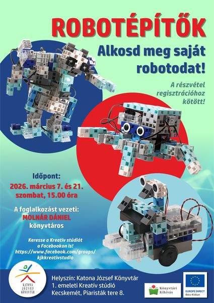 2026.. március 7. és 21. szombat, 15.00 óra Robotépítők Alkosd meg a saját robotodat! A részvétel regisztrációhoz kötött! A foglalkozást vezeti: Molnár Dániel könyvtáros Keresse a Kreatív stúdiót a Facebookon is! https://www.facebook.com/groups/kjkkreativstudio Europe Direct Bács-Kiskun. Könyvtári kihívás