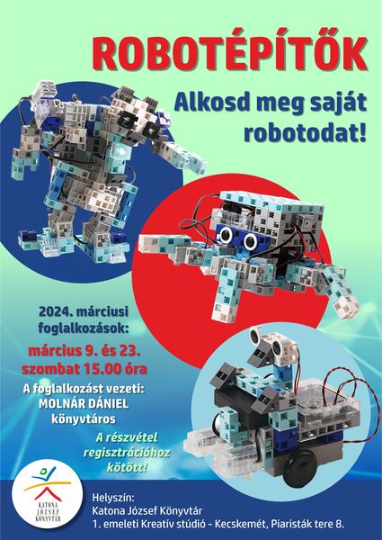 2024. márciusi foglalkozások: március 9. és 23. szombat 15.00 óra Robotépítők Alkosd meg a saját robotodat! A foglalkozást vezeti: Molnár Dániel könyvtáros A részvétel regisztrációhoz kötött!