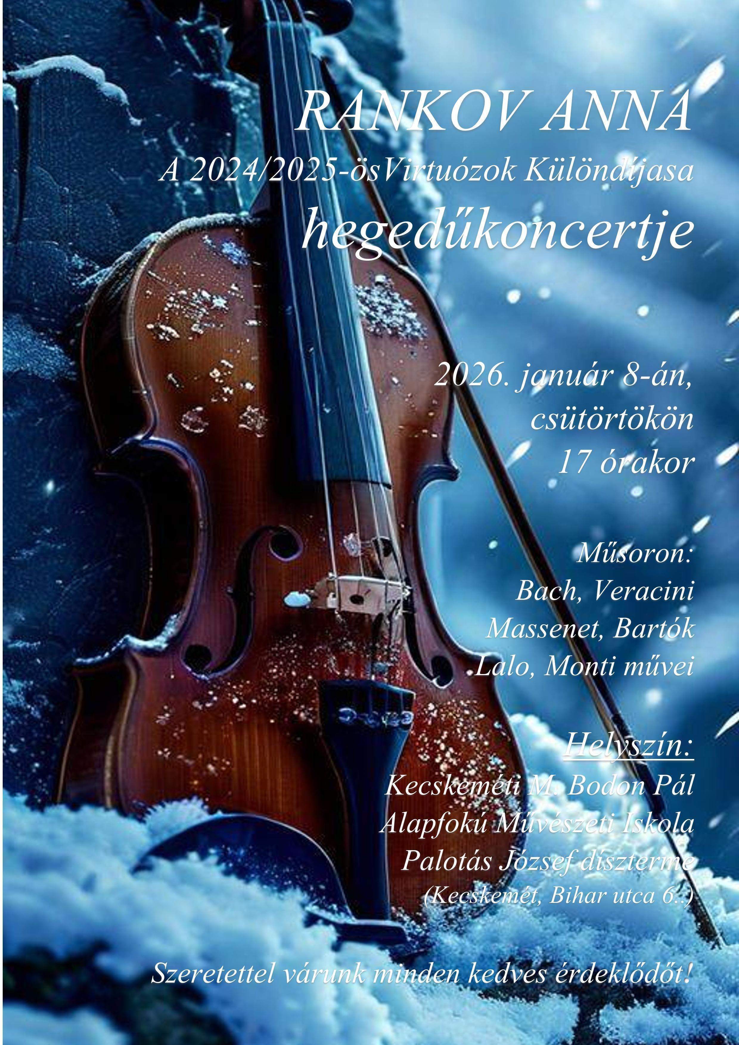Rankov Anna A 2024/25-ös Virtuózok Különdíjasának hegedűkoncertje 2026. január 8-án csütörtökön 17 órakor Műsoron: Bach, Veracini, Massenet, Bartók, Lalo, Monti művei Helyszín: Kecskeméti M.Bodon Pál Alapfokú Művészeti Iskola , Palotás József díszterme (Kecskemét, Bihar utca 6.) Szeretettel várunk minden kedves érdeklődőt!