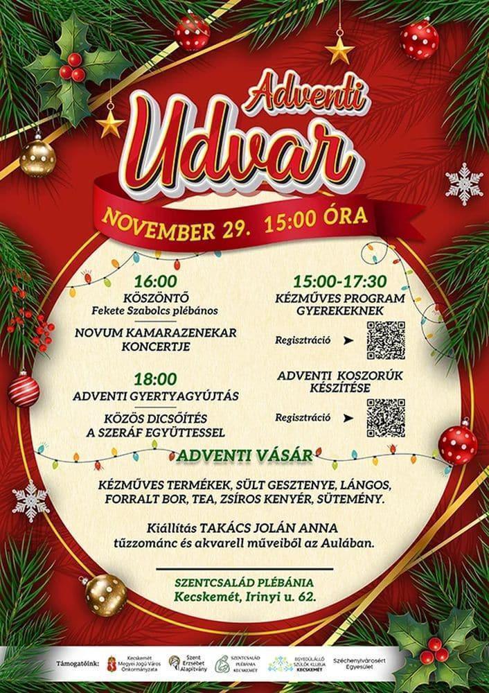 Adventi Udvar november 29. 15:00 óra 15:00-17:30 Kézműves program gyerekeknek Adventi Koszorúk készítése Adventi vásár Kézműves termékek, sült gesztenye, lángos, forralt bor, tea, zsíros kenyér, sütemény Kiállítás Takács-Jolán Anna tűzzománc és akvarell műveiből az Aulában. Szentcsalád plébánia Kecskemét, Irinyi u.62. 16:00 Köszöntő Fekete Szabolcs plébános Novum Kamarazenekar Koncertje 18:00 Adventi Gyertyagyújtás Közös dicsőítés a Szeráf együttessel